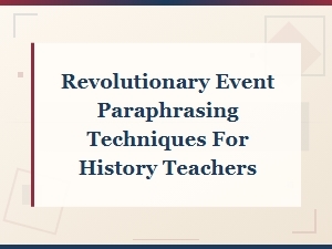 Revolutionary Event Paraphrasing Techniques for History Teachers
