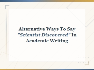 Alternative Phrases for "scientist Discovered" in Academic Writing