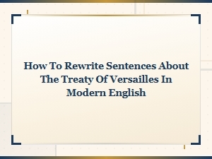 How to Rewrite Sentences About the Treaty of Versailles in Modern English